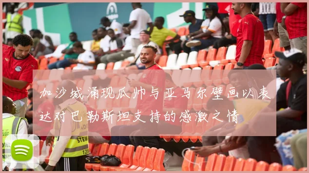 加沙城涌现瓜帅与亚马尔壁画以表达对巴勒斯坦支持的感激之情