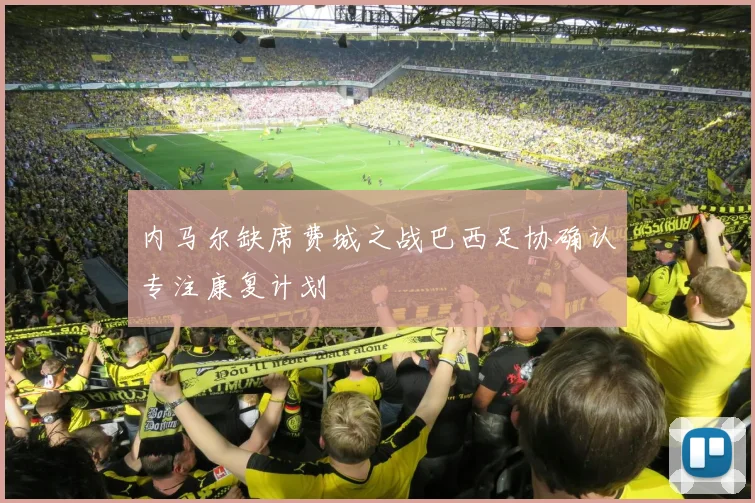 内马尔缺席费城之战巴西足协确认专注康复计划