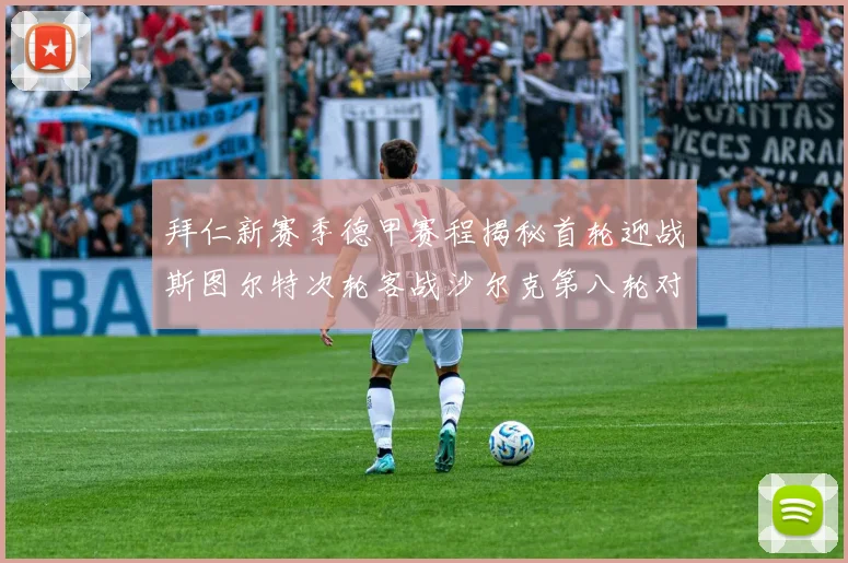 拜仁新赛季德甲赛程揭秘首轮迎战斯图尔特次轮客战沙尔克第八轮对决多特蒙德