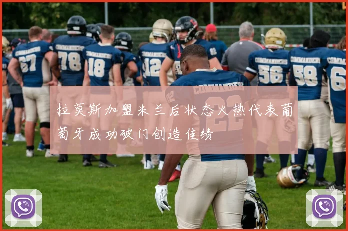 拉莫斯加盟米兰后状态火热代表葡萄牙成功破门创造佳绩
